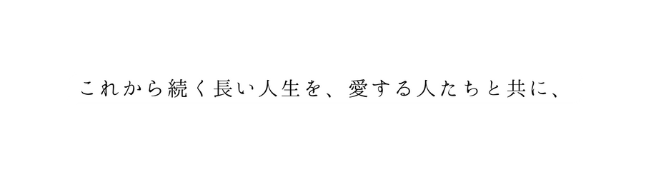 これから続く長い人生を 愛する人たちと共に